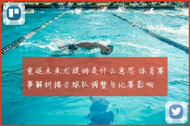 重返未来尤提姆是什么意思 体育赛事解析揭示球队调整与比赛影响