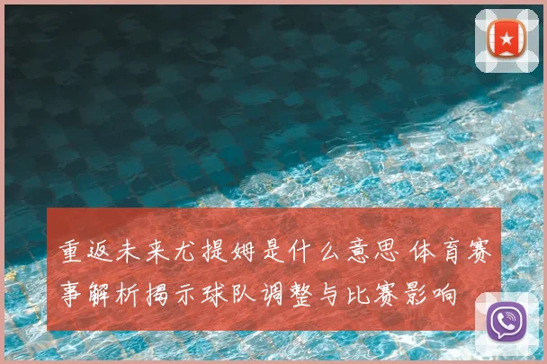 重返未来尤提姆是什么意思 体育赛事解析揭示球队调整与比赛影响