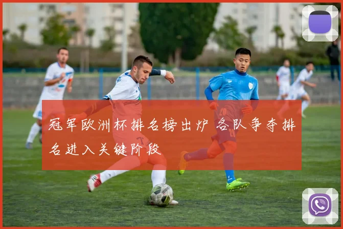 冠军欧洲杯排名榜出炉 各队争夺排名进入关键阶段