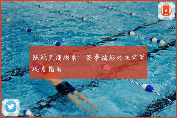 欧冠直播线看：赛事精彩对决实时观看指南