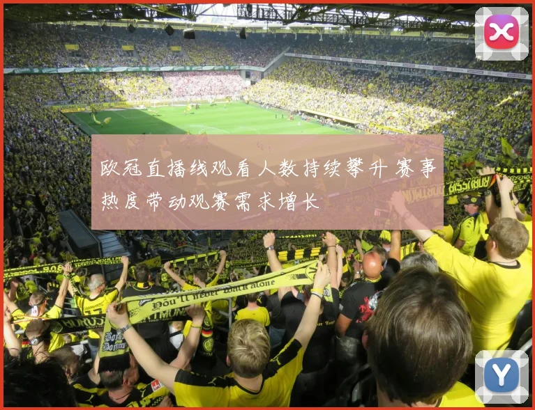 欧冠直播线观看人数持续攀升 赛事热度带动观赛需求增长